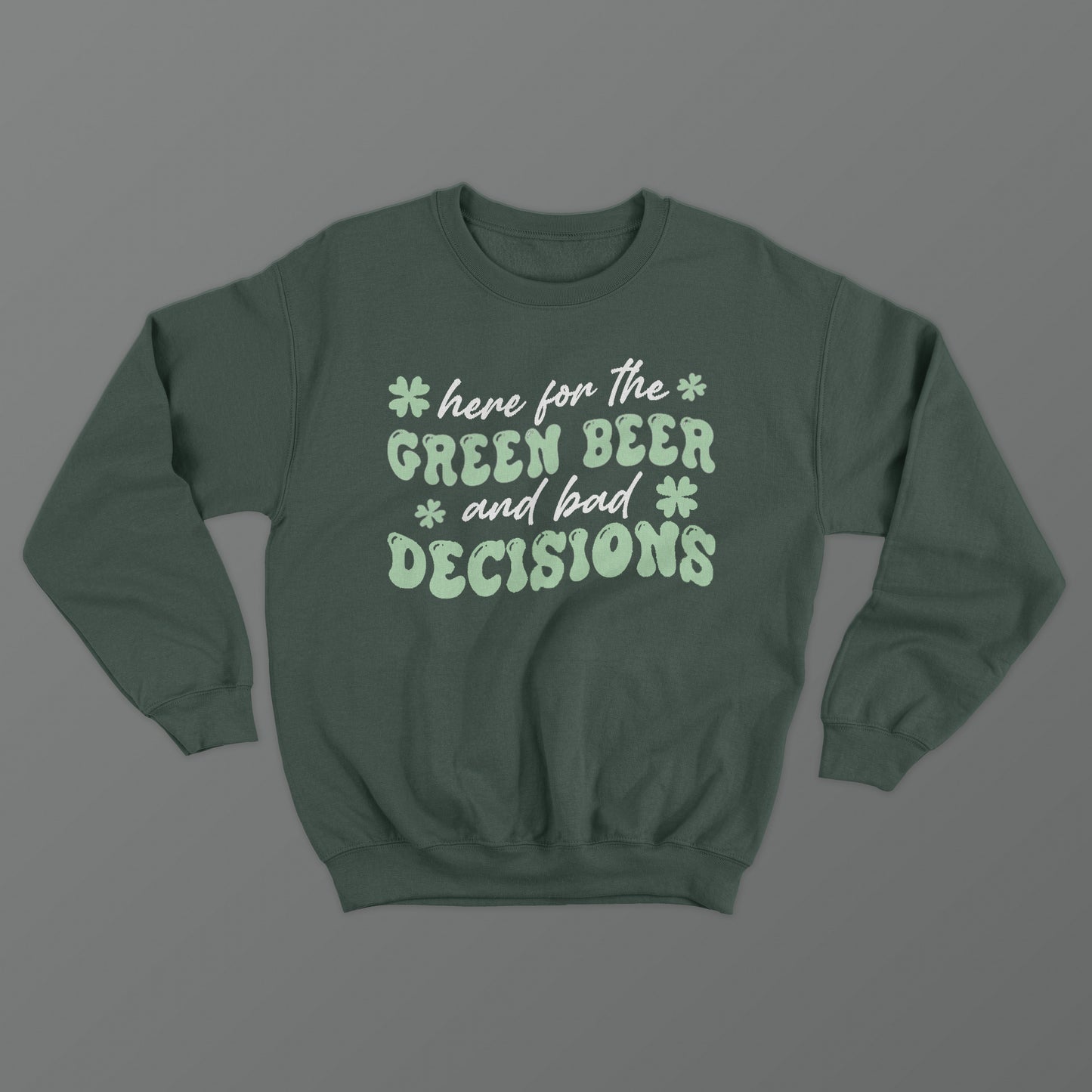 Here for the Green Beer and Bad Decisions Crewneck
