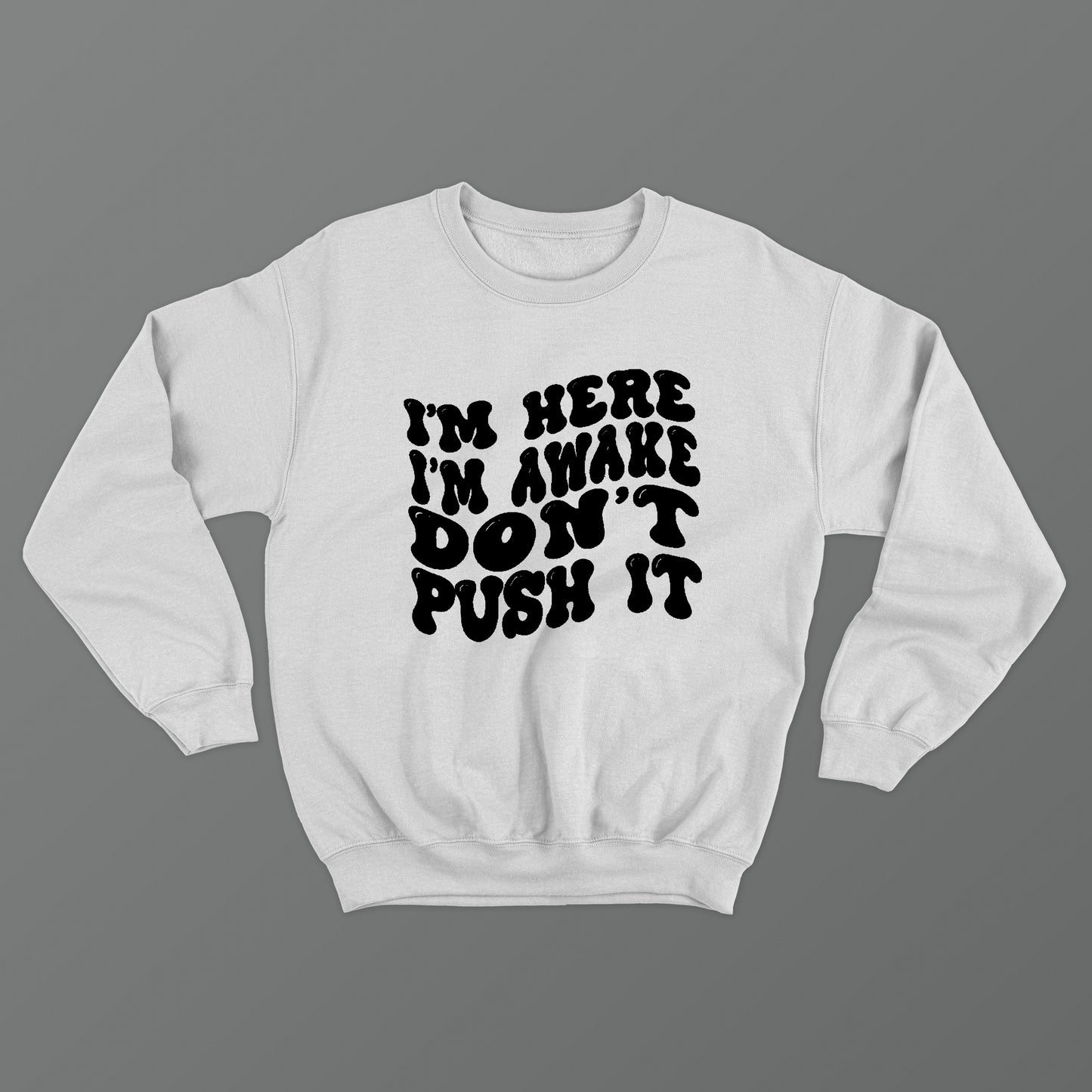 I'm Here I'm Awake Don't Push It Crewneck