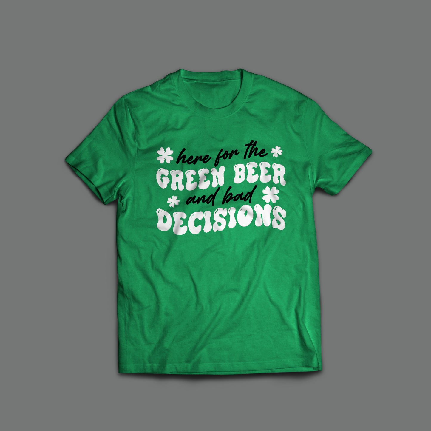Here for the Green Beer and Bad Decisions T-Shirt