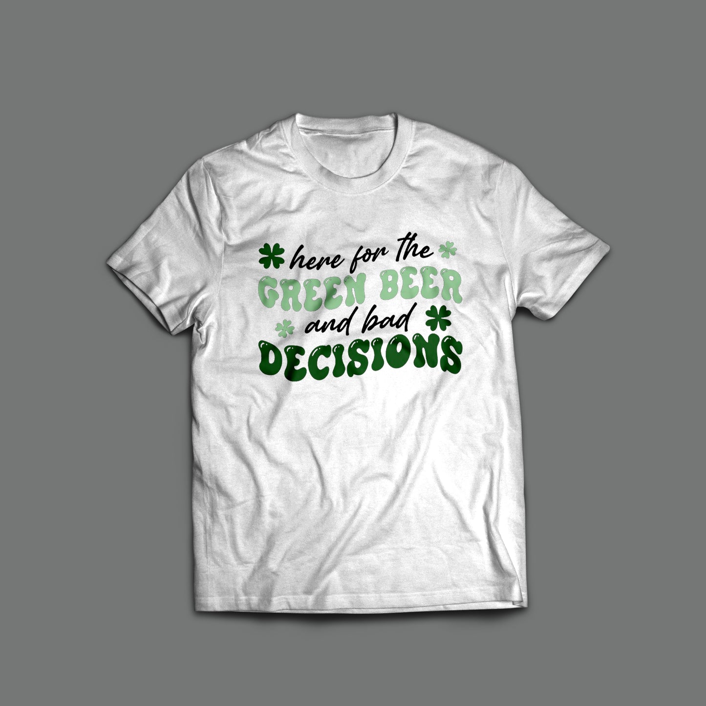Here for the Green Beer and Bad Decisions T-Shirt