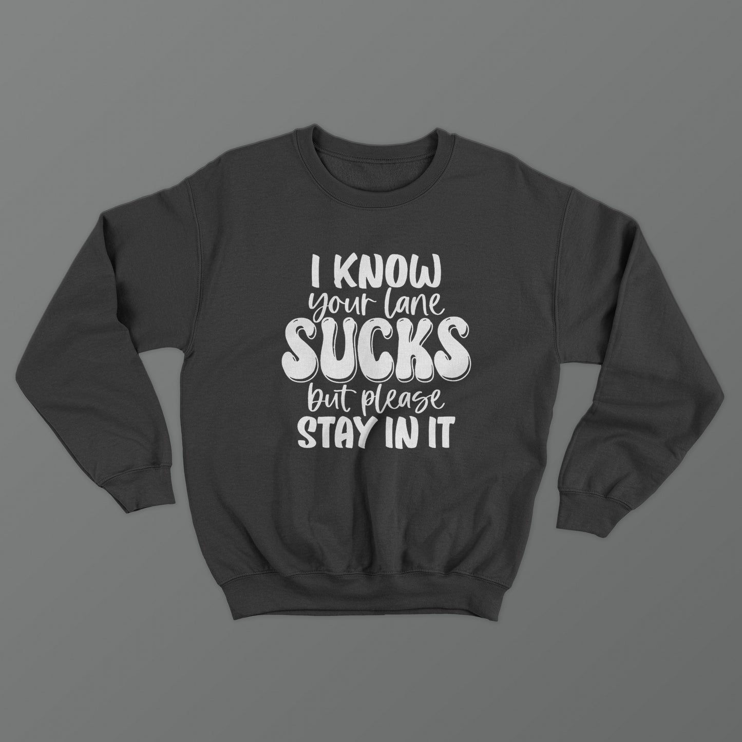 I Know Your Lane Sucks But Please Stay In It Crewneck