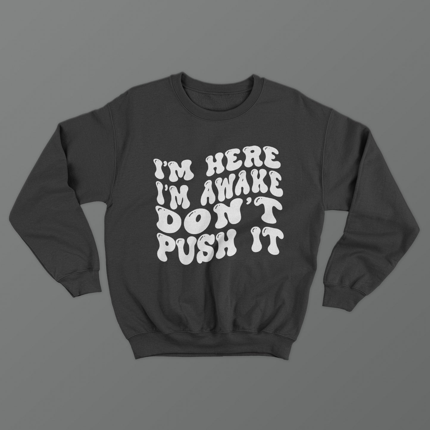 I'm Here I'm Awake Don't Push It Crewneck