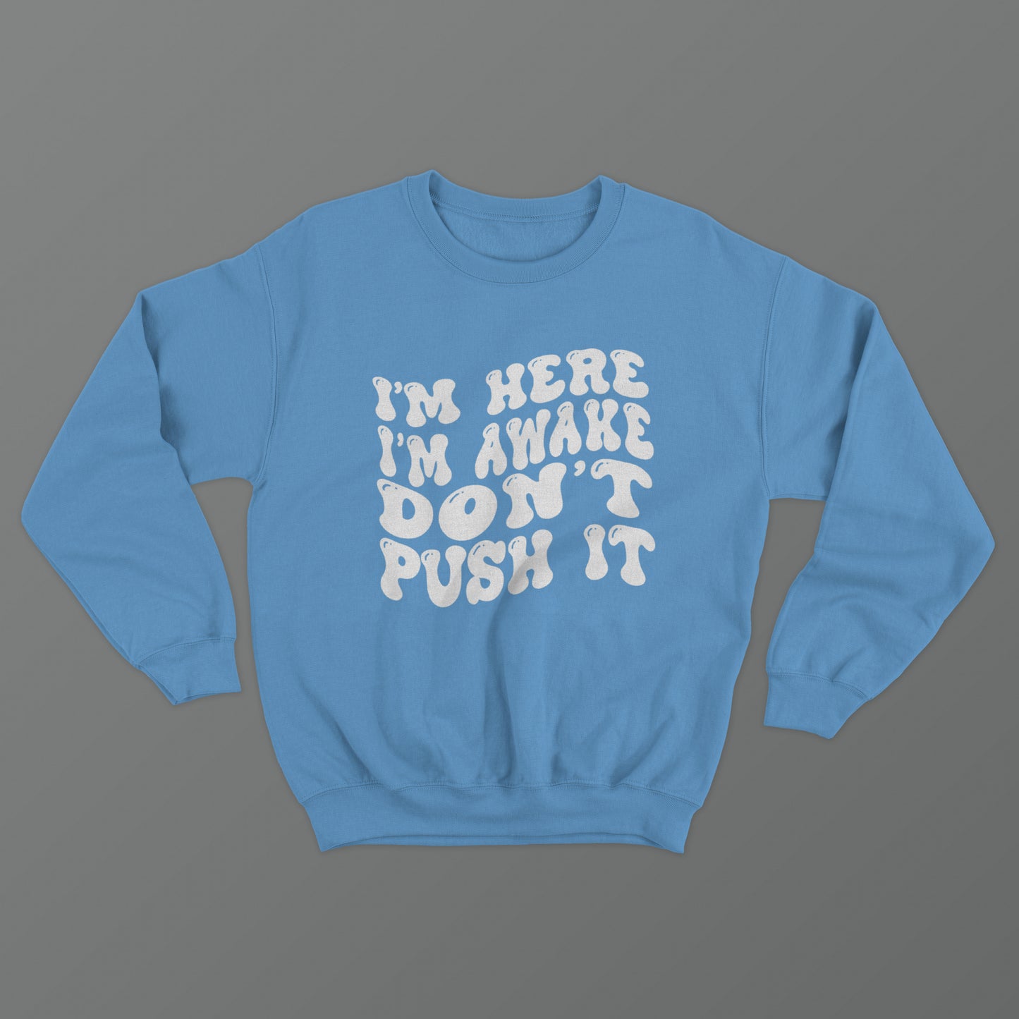 I'm Here I'm Awake Don't Push It Crewneck