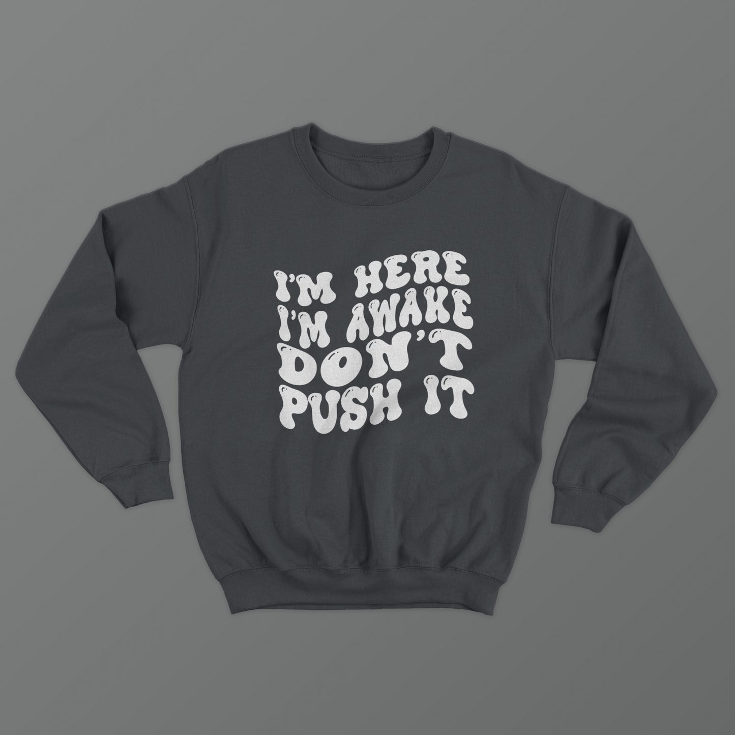 I'm Here I'm Awake Don't Push It Crewneck
