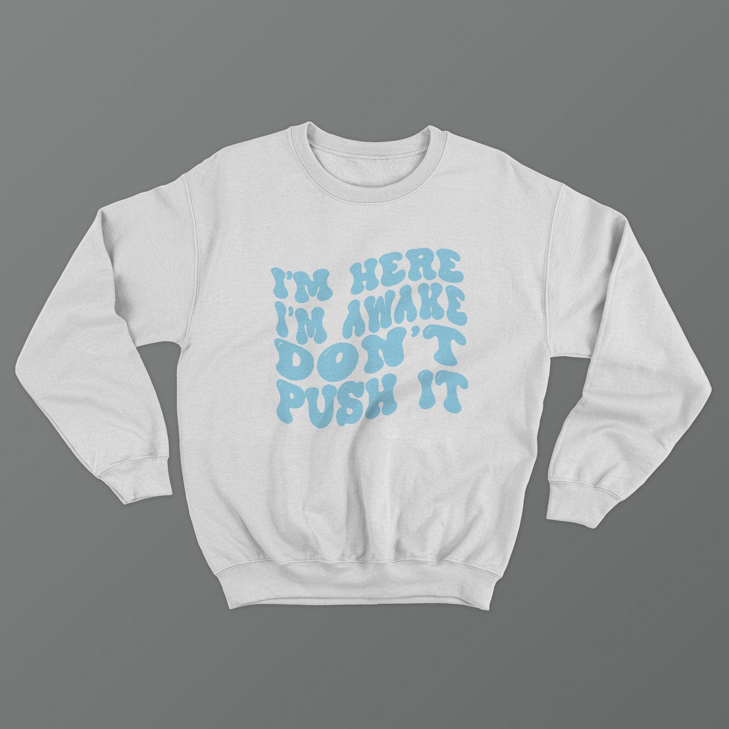 I'm Here I'm Awake Don't Push It Crewneck